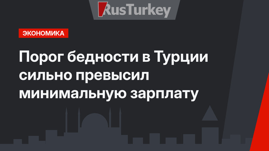 Порог бедности в Турции сильно превысил минимальную зарплату