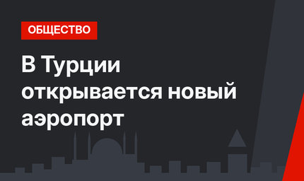В Турции открывается новый аэропорт