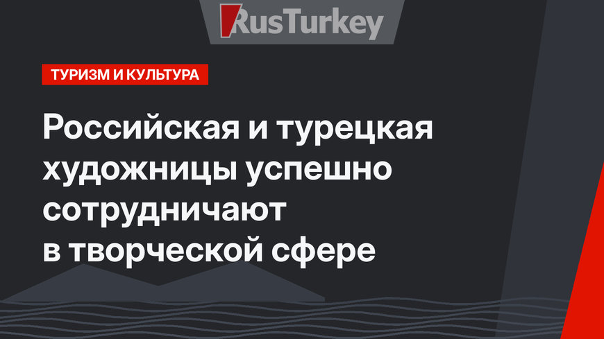 Российская и турецкая художницы успешно сотрудничают в творческой сфере