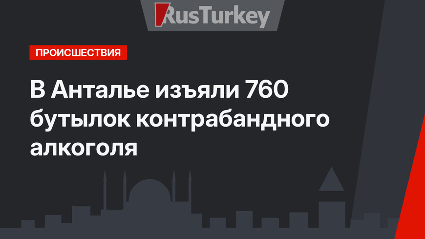 В Анталье изъяли 760 бутылок контрабандного алкоголя