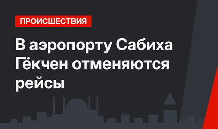 В аэропорту Сабиха Гёкчен отменяются рейсы