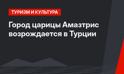 Город царицы Амазтрис возрождается в Турции