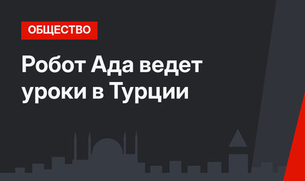 Робот Ада ведет уроки в Турции