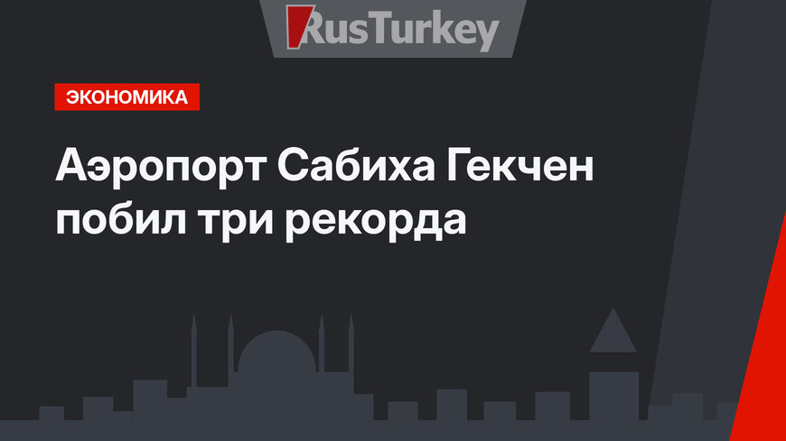 Аэропорт Сабиха Гекчен побил три рекорда