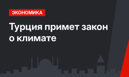 Турция примет закон о климате