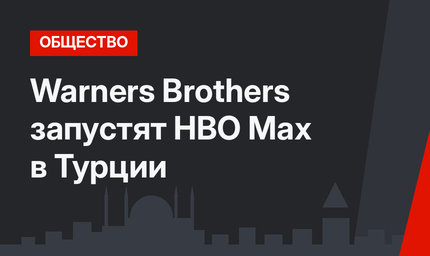 Warners Brothers запустят HBO Max в Турции