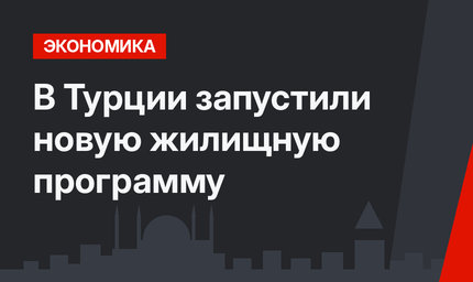 В Турции запустили новую жилищную программу