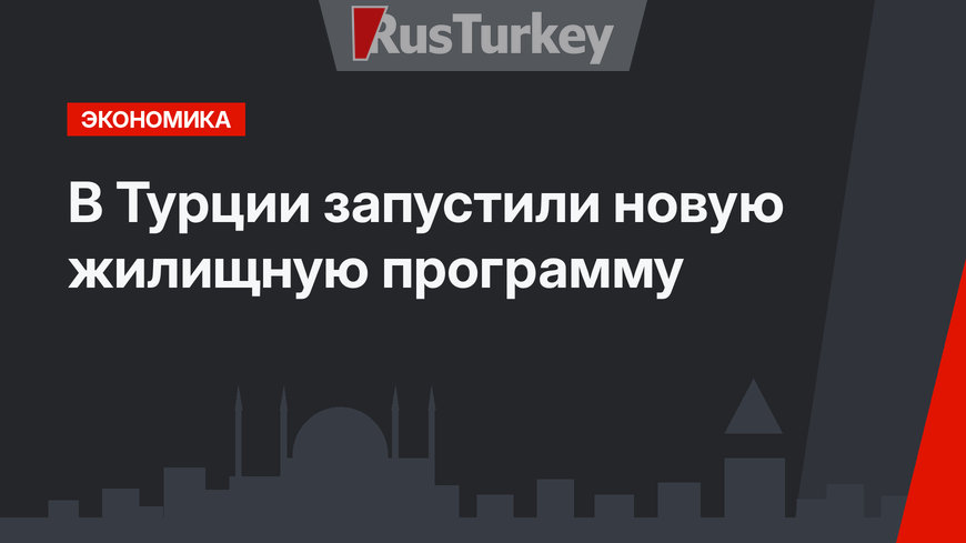 В Турции запустили новую жилищную программу