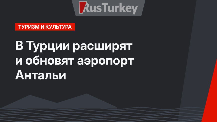 В Турции  расширят и обновят аэропорт Антальи