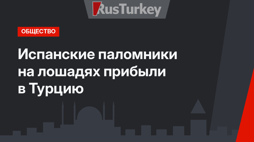 Испанские паломники на лошадях прибыли в Турцию