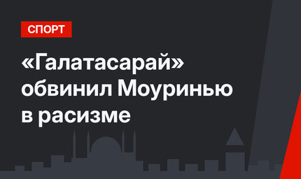 «Галатасарай» обвинил Моуринью в расизме