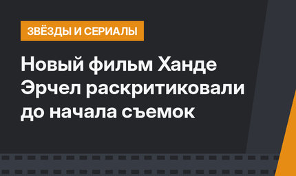 Новый фильм Ханде Эрчел раскритиковали до начала съемок