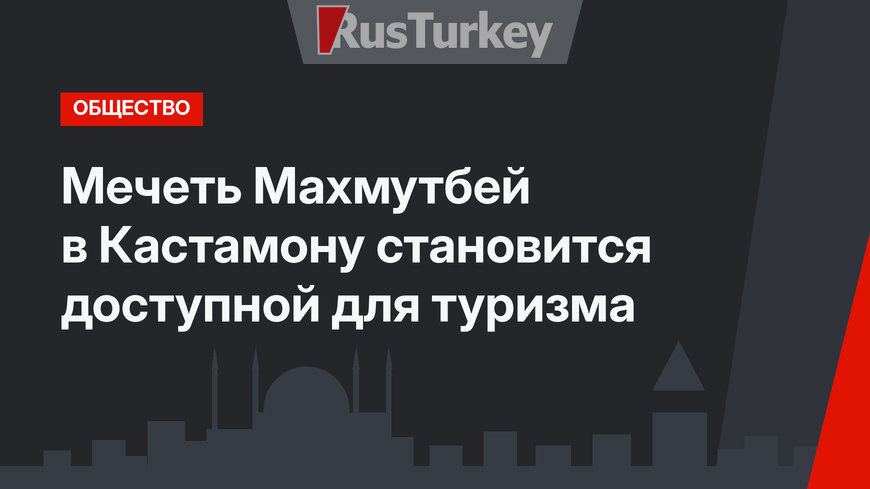 Мечеть Махмутбей в Кастамону становится доступной для туризма