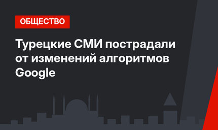 Турецкие СМИ пострадали от изменений алгоритмов Google