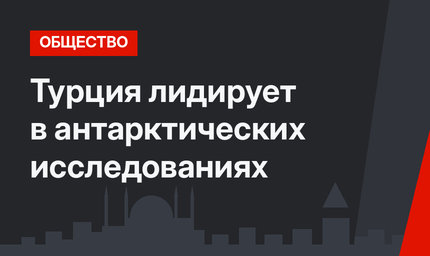 Турция лидирует в антарктических исследованиях