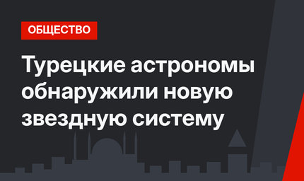 Турецкие астрономы обнаружили новую звездную систему