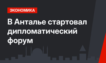 В Анталье стартовал дипломатический форум