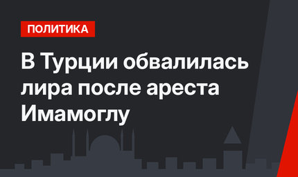 В Турции обвалилась лира после ареста Имамоглу