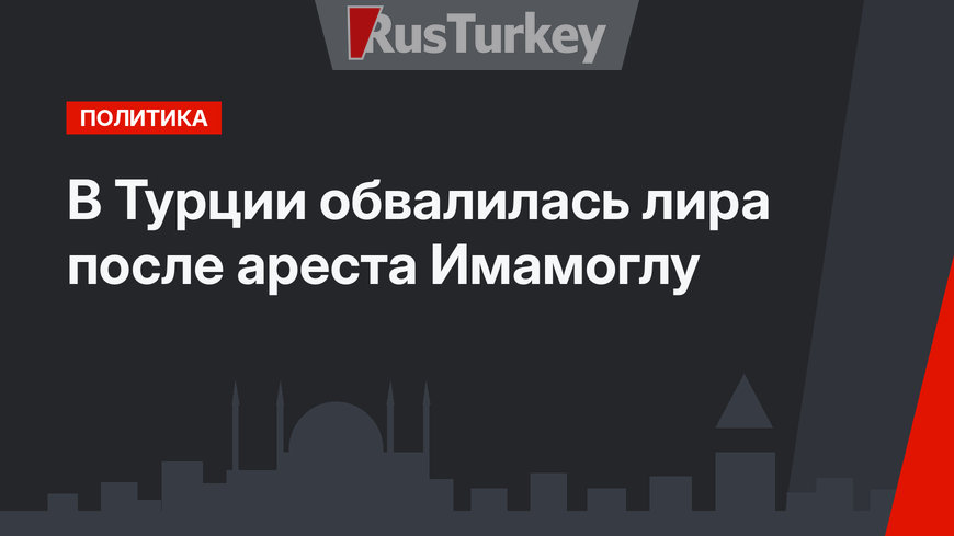 В Турции обвалилась лира после ареста Имамоглу