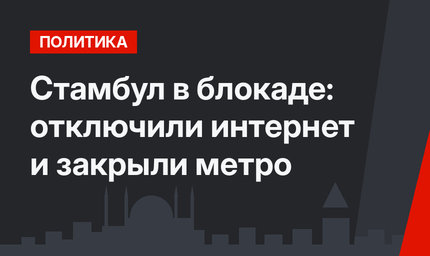 Стамбул в блокаде:  отключили интернет и закрыли метро