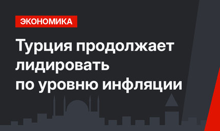 Турция продолжает лидировать  по уровню инфляции