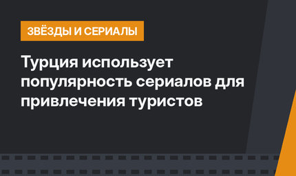 Турция использует популярность сериалов для привлечения туристов