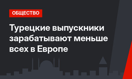 Турецкие выпускники зарабатывают меньше всех в Европе