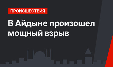 В  Айдыне произошел мощный взрыв