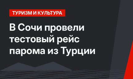 В Сочи провели тестовый рейс парома из Турции