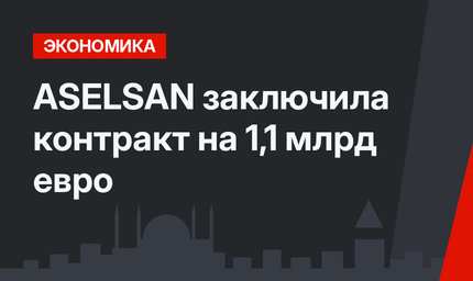ASELSAN заключила контракт на 1,1 млрд евро