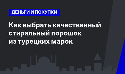   Как выбрать качественный стиральный порошок из турецких марок 