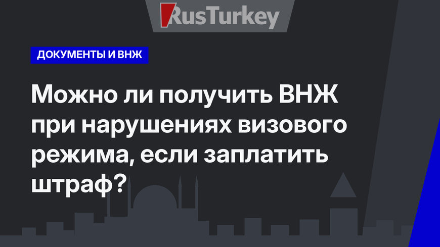 Можно ли получить ВНЖ при нарушениях визового режима, если заплатить штраф?  