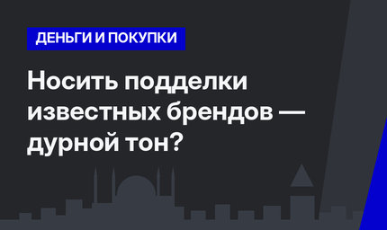 Носить подделки известных брендов — дурной тон?