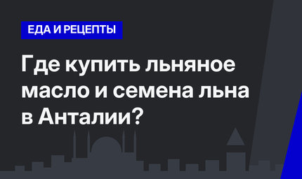 Где купить льняное масло и семена льна в Анталии?