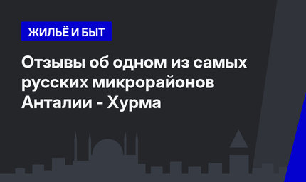   Отзывы об одном из самых русских микрорайонов Анталии - Хурма 