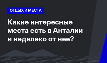  Какие интересные места есть в Анталии и недалеко от нее?   