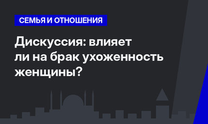 Дискуссия: влияет ли на брак ухоженность женщины?