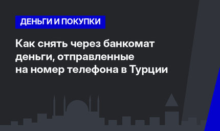  Как снять через банкомат деньги, отправленные на номер телефона в Турции 