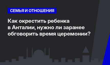   Как окрестить ребенка в Анталии, нужно ли заранее обговорить время церемонии?  
